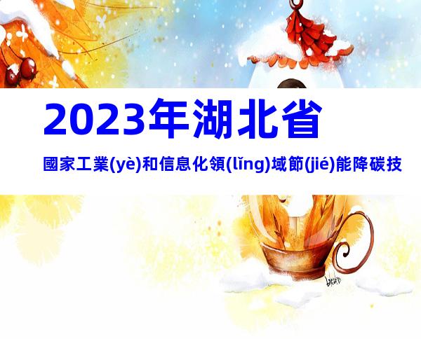 2023年湖北省國家工業(yè)和信息化領(lǐng)域節(jié)能降碳技術(shù)裝備推薦申報(bào)范圍、時(shí)間